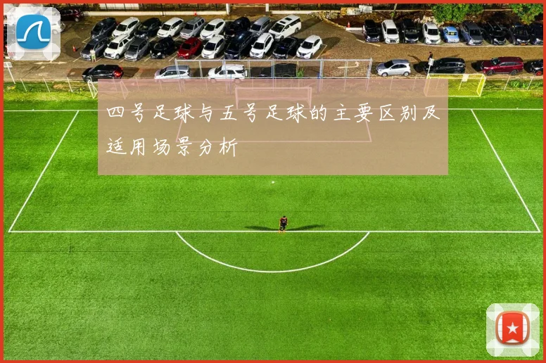 四号足球与五号足球的主要区别及适用场景分析